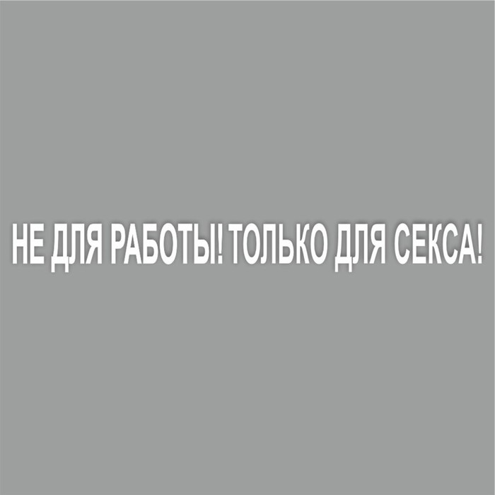 Наклейка Не для работы! Только для секса!, белая, плоттер, 400 х 55 х 1 мм наклейка найду асфальт поеду быстрее белая плоттер 400 х 55 х 1 мм