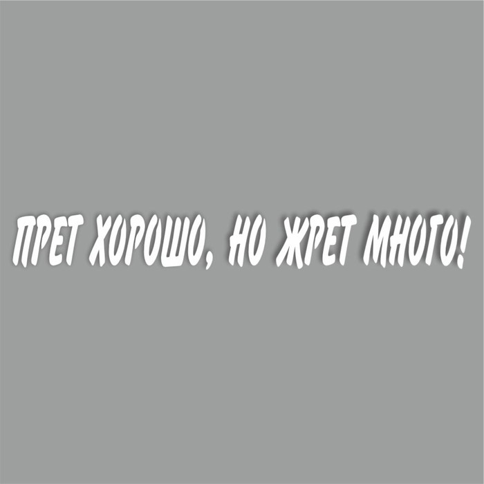 

Наклейка "Прет хорошо, но жрет много!", белая, 400 х 55 х 1 мм