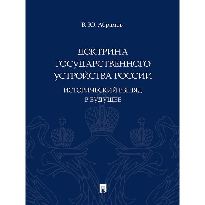 

Доктрина государственного устройства России. Исторический взгляд в будущее. Абрамов В.