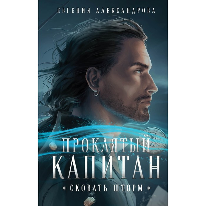 Проклятый капитан. Сковать шторм. Александрова Е.А. александрова е проклятый капитан сковать шторм с автографом