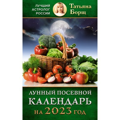 Лунный посевной календарь на 2023 год- Борщ Татьяна