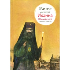 

Житие святителя Иоанна Шанхайского в пересказе для детей. Ткаченко А.Б.