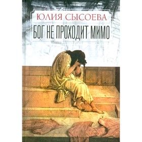 

Бог не проходит мимо. Сысоева Ю.