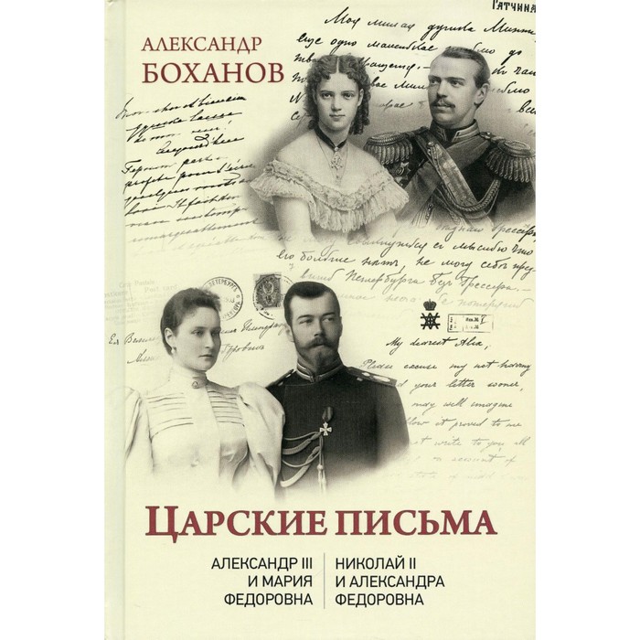 Царские письма. Александр lll - Мария Федоровна. Николай ll - Александра Федоровна. Боханов А.Н. боханов а н царские письма александр lll и мария федоровна николай ll и александра федоровна