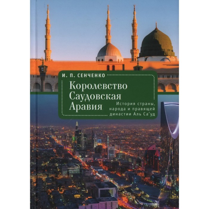 

Королевство Саудовская Аравия. История страны, народа и правящей династии Аль Са уд. Сенченко И.