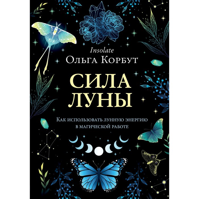 

Сила луны. Как использовать лунную энергию в магической работе. Ольга Корбут