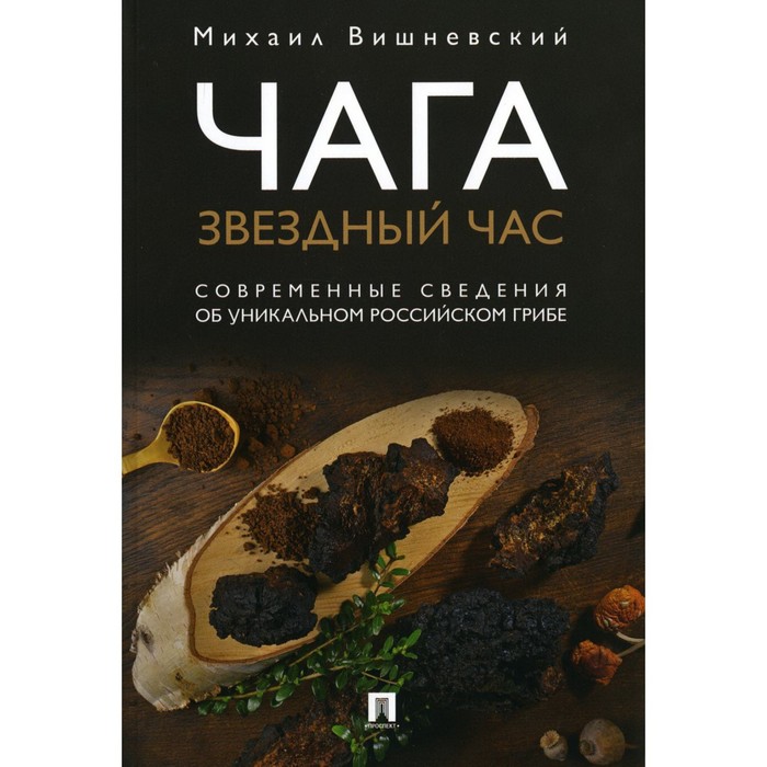 фото Чага: звездный час. современные сведения об уникальном российском грибе. вишневский м.в. проспект