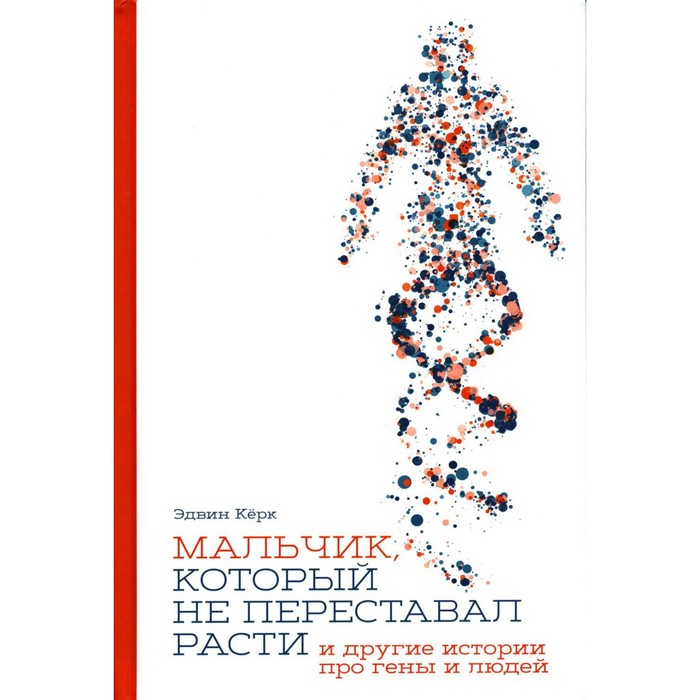 

Мальчик, который не переставал расти… и другие истории про гены и людей. Керк Э.