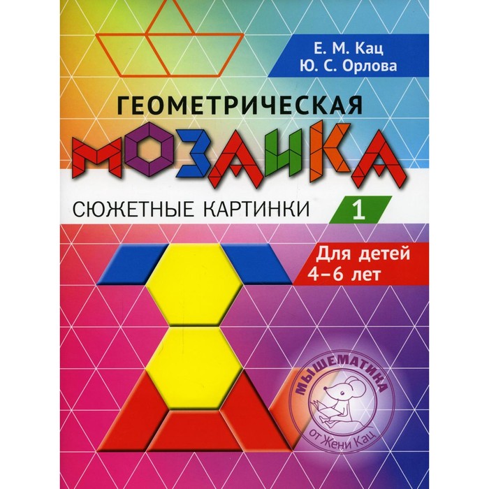 

Геометрическая мозаика. Сюжетные картинки. Часть 1. Кац Е.М., Орлова Ю.С.