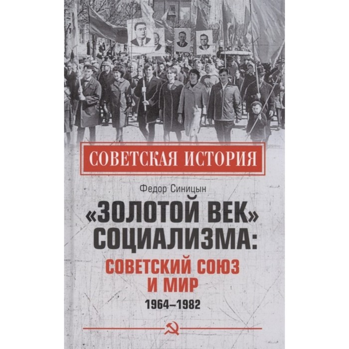 

Золотой век социализма. Советский Союз и мир. 1964-1982. Синицын Ф.