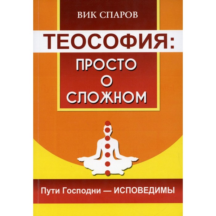 спаров вик теософия просто о сложном пути господни исповедимы Теософия: просто о сложном. Пути Господни - исповедимы. Спаров В.