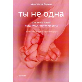 

Ты не одна. Дневник мамы недоношенного ребёнка. Практические советы и рекомендации. 2-е издание. Зорина А.