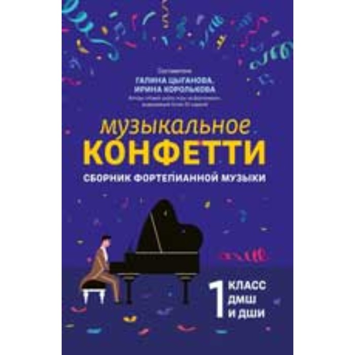 

1 класс. Музыкальное конфетти. Сборник фортепианной музыки. Цыганова Г.Г., Королькова И.