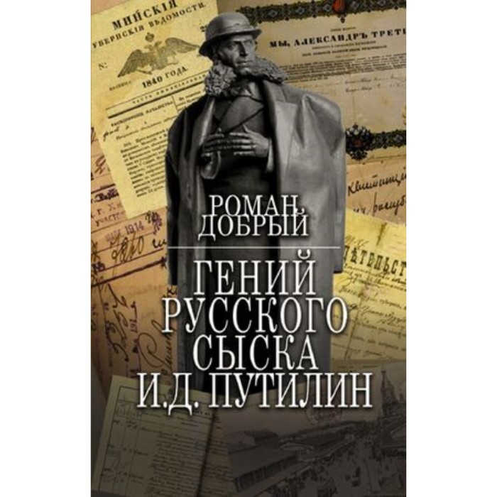 добрый роман гений русского сыска и д путилин Гений Русского сыска И.Д. Путилин. Добрый Р.