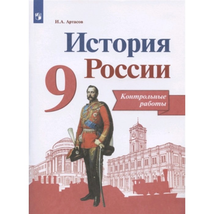 

9 класс. История России. Контрольные работы. 6-е издание, переработанное. ФГОС ИКС. Артасов И.А.