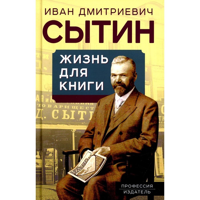 

Жизнь для книги. «Издательский король» Российской империи вспоминает. Сытин И.Д.