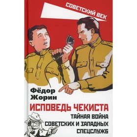 

Исповедь чекиста. Тайная война советских и западных спецслужб. Жорин Ф.Л.