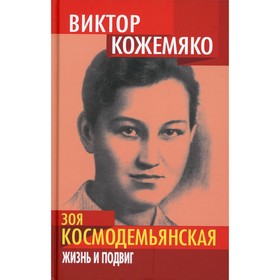 

Зоя Космодемьянская. Жизнь и подвиг. Кожемяко В.С.