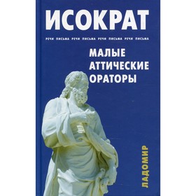 

Речи, Письма; Малые аттические ораторы. Исократ