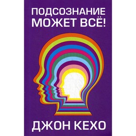 

Подсознание может всё! Кехо Д.