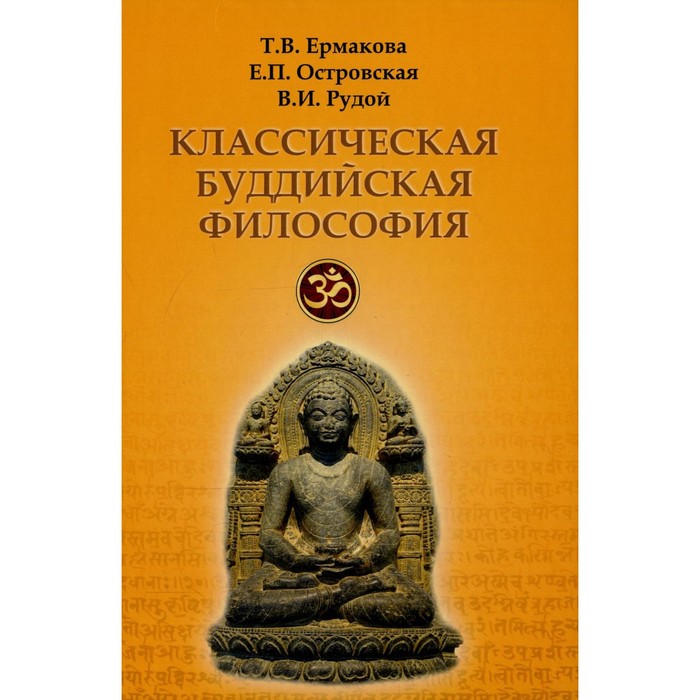 

Классическая буддийская философия. 2-е издание, расширенное и исправленное. Ермакова Т.В., Островская Е.П.