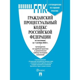 

Гражданский процессуальный кодекс РФ по состоянию на 01.10.22 г. с путеводителем по судебной практике и сравнительная таблица последних изменений