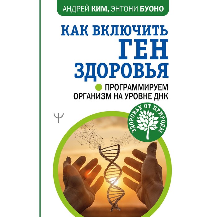 

Как включить ген здоровья. Программируем организм на уровне ДНК. Ким Андрей, Буоно Энтони