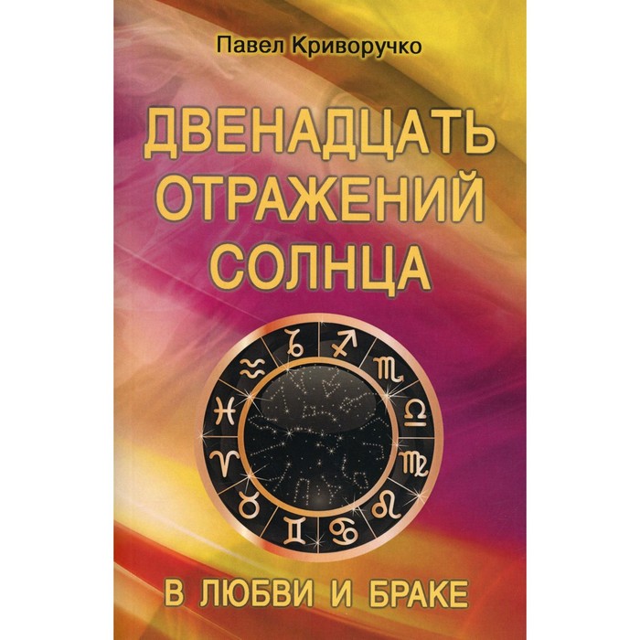 

Двенадцать отражений Солнца в любви и браке. Криворучко П.