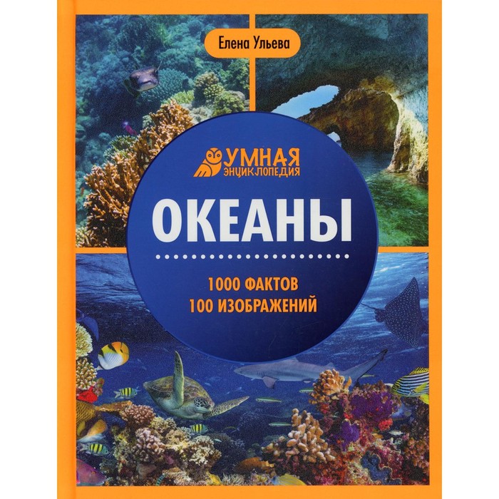Океаны. 1000 фактов. 100 изображений. 3-е издание. Ульева Е.А.