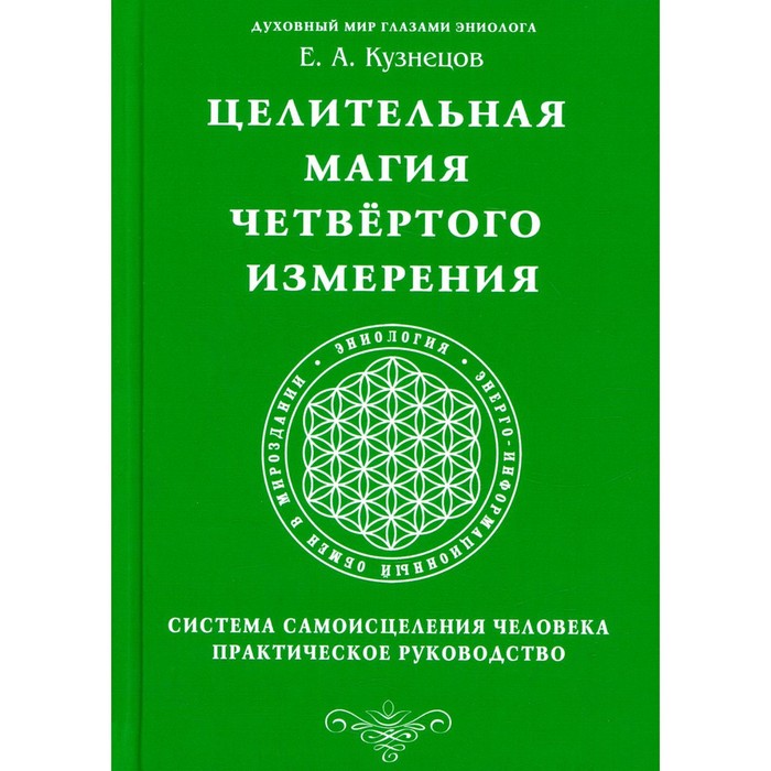 

Целительная магия Четвертого измерения. Система самоисцеления человека. Кузнецов Е.А.
