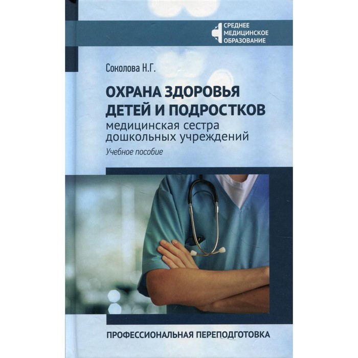 

Охрана здоровья детей и подростков: медицинская сестра дошкольных учреждений: профессиональная переподготовка. Соколова Н.Г.