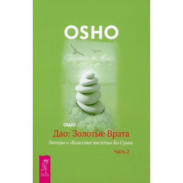 Дао: Золотые Врата. Беседы о «Классике чистоты» Ко Суана. В 2-х частях. Часть 2. Ошо дао золотые врата беседы о классике чистоты ко суана в 2 ч ч 1 ошо