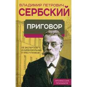 

Приговор. Об экспертизе душевнобольных и преступников. Сербский В.П.
