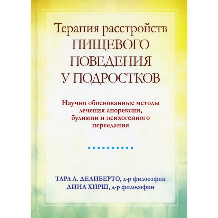 

Терапия расстройств пищевого поведения у подростков. Научно обоснованные методы лечения анорексии, булимии и психогенного переедания. Делиберто Т.Л., Хирш Д.
