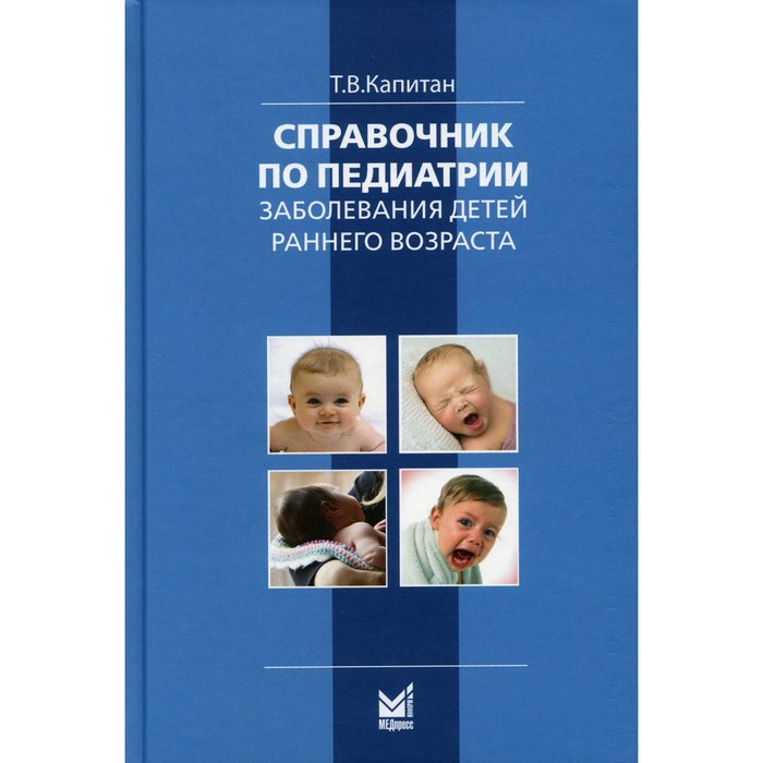 Справочник по педиатрии. Заболевания детей раннего возраста. 3-е издание. Капитан Т.В. цена и фото