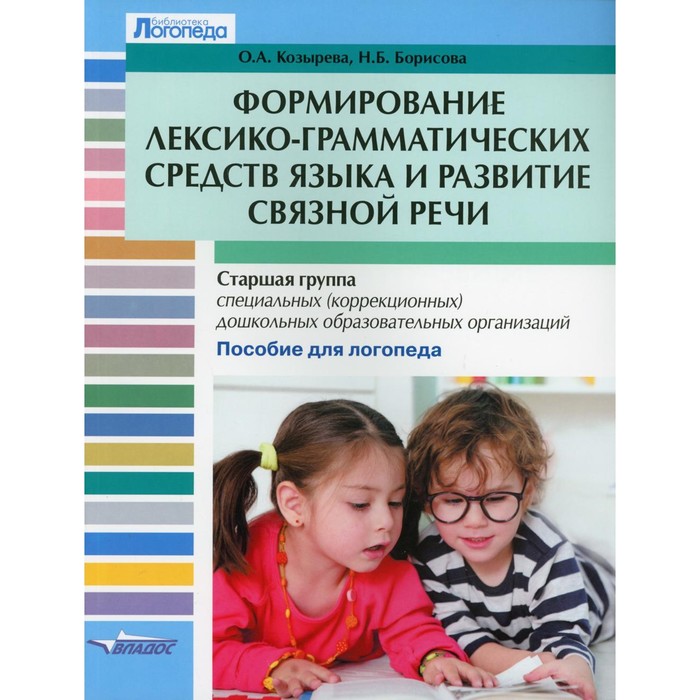 

Формирование лексико-грамматических средств языка и развитие связной речи: старшая группа специальных (коррекционных) дошкольных образовательных организаций. Козырева О.А., Борисова Н.Б.