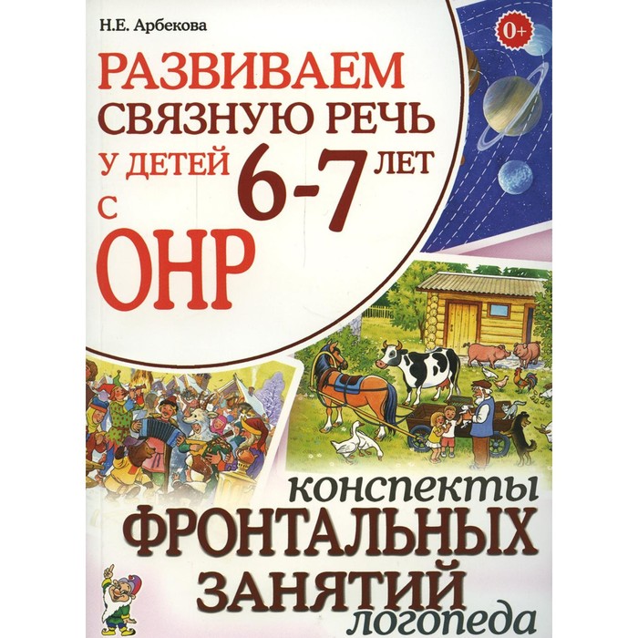 Развиваем связную речь у детей 6-7 лет с ОНР. Арбекова Н.Е. арбекова нелли евгеньевна развиваем связную речь у детей 6 7 лет с онр опорные картинки и планы