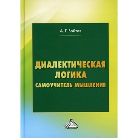 

Диалектическая логика. 6-е издание, исправленное. Войтов А.Г.