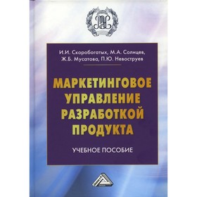 

Маркетинговое управление разработкой продукта. Скоробогатых И.И., Солнцев М.А., Мусатова Ж.Б., Невоструев П.Ю.