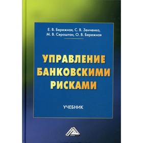 

Управление банковскими рисками. 2-е издание. Бережная Е.В., Зенченко С.В., Сероштан М.В., Бережная О.В.