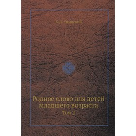 

Родное слово для детей младшего возраста. Том 2. Ушинский К.Д.