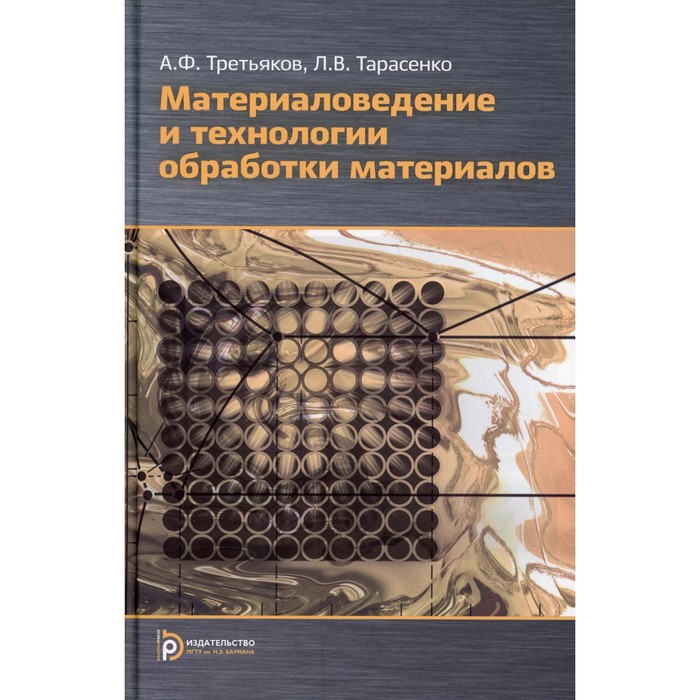 Материаловедение и технология обработки материалов. 2-е издание, исправленное и дополненное. Третьяков А.Ф.