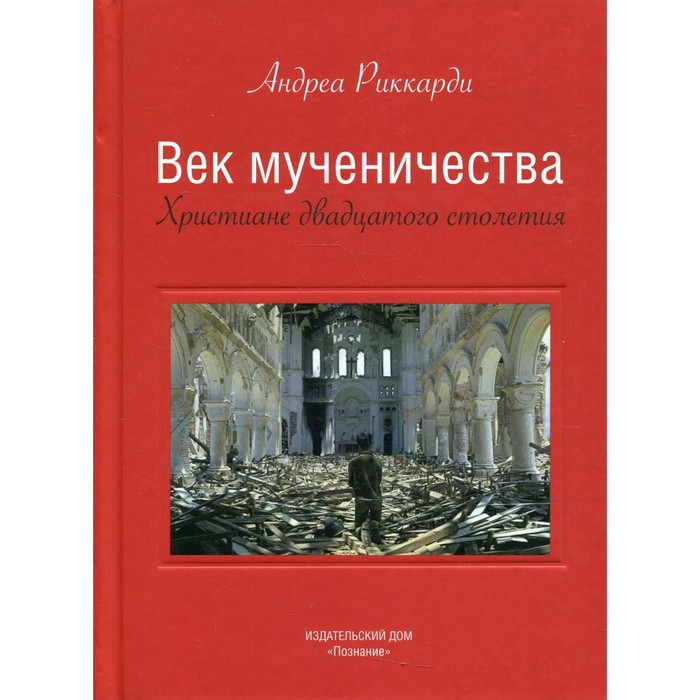 

Век мученичества. Христиане двадцатого столетия. Риккарди А.