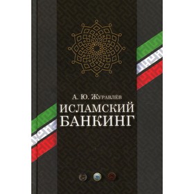 

Исламский банкинг. 2-е издание. Журавлев А.Ю.