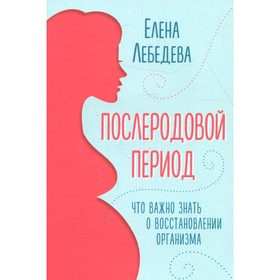 

Послеродовой период. Что важно знать о восстановлении организма. Лебедева Е.Ю.