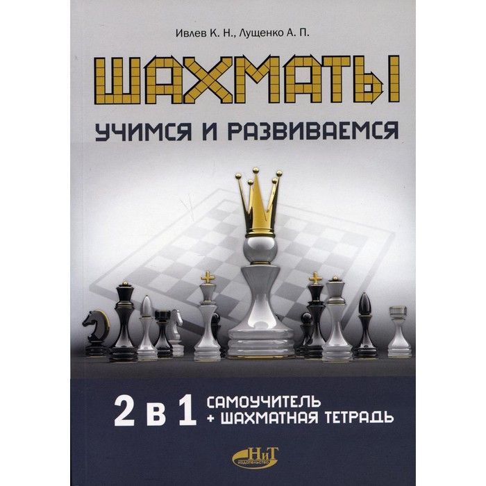 Шахматы. Учимся и развиваемся. Ивлев К.Н., Лущенко А.П. ивлев к н шахматы учимся и развиваемся самоучитель шахматная тетрадь