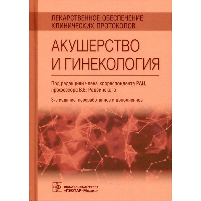 Лекарственное обеспечение клинических протоколов. Акушерство и гинекология. 3-е издание, переработанное и дополненное гинекология 2 е издание переработанное и дополненное