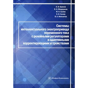 

Системы интеллектуального электропривода переменного тока с релейными регуляторами и адаптивными корректирующими устройствами. Крюков О.В.