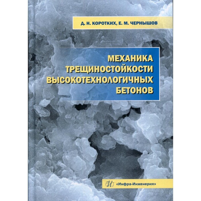 

Механика трещиностойкости высокотехнологичных бетонов. Коротких Д.Н., Чернышов Е.М.