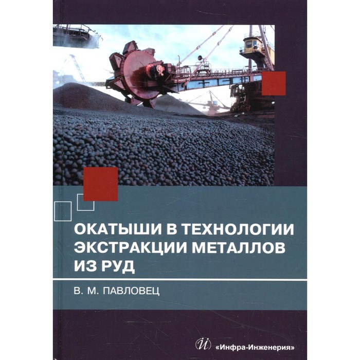 Окатыши в технологии экстракции металлов из руд. Павловец В. М. в а бочаров технология золотосодержащих руд